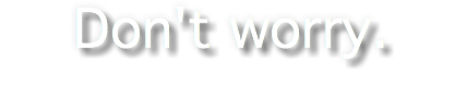 Don't worry.